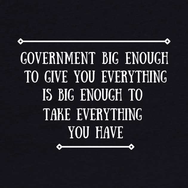 Government Big Enough To Give You Everything, Can Take Everything by Artsy Y'all